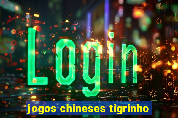 jogos chineses tigrinho